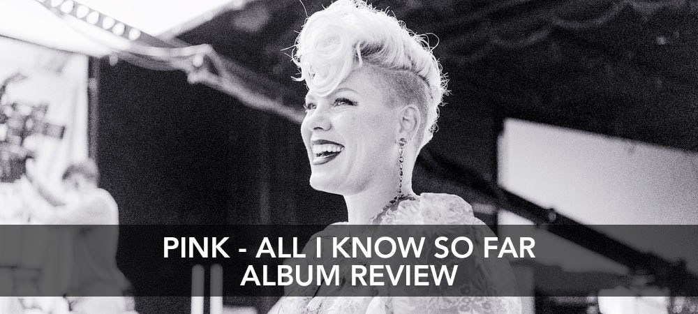 P!nk - All I Know So Far Album Review