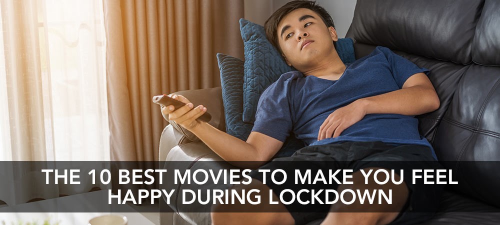 The 10 Best Movies To Make You Feel Happy During Lockdown