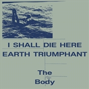 Buy I Shall Die Here / Earth Triumphant