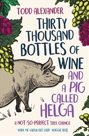 Buy Thirty Thousand Bottles of Wine and a Pig Called Helga