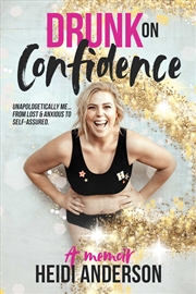 Buy Drunk on Confidence: Unapologetically Me... From Lost and Anxious to Self-Assured