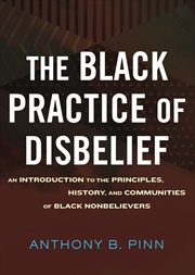 Buy The Black Practice of Disbelief: An Introduction to the Principles, History, and Communities of Blac