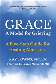 Buy GRACE: A Model for Grieving: Five Steps to Healing from Loss