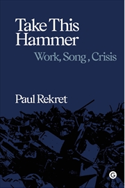 Buy Take This Hammer: Work, Song, Crisis