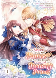 Buy My Sister Took My Fiance and Now I'm Being Courted by a Beastly Prince (Manga) Vol. 1