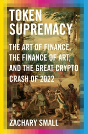 Buy Token Supremacy: The Art of Finance, the Finance of Art, and the Great Crypto Crash of 2022