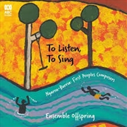 Buy To Listen To Sing - Ngarra Burria - First Peoples Composers