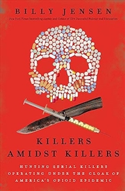 Buy Killers Amidst Killers: Hunting Serial Killers Operating Under the Cloak of America's Opioid Epidemi