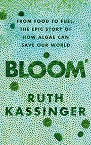 Buy Bloom: From food to fuel, the epic story of how algae can save our world