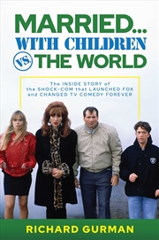 Buy Married… With Children vs. the World: The Inside Story of the Shock-Com that Launched FOX and Change