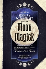 Buy The Modern Witchcraft Book of Moon Magick: Your Complete Guide to Enhancing Your Magick with the Pow