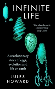 Buy Infinite Life: A Revolutionary Story Of Eggs, Evolution And Life On Earth