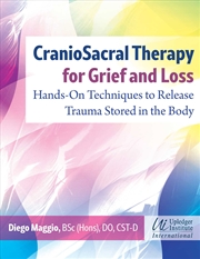 Buy CranioSacral Therapy for Grief and Loss: Hands-on Techniques to Release Trauma Stored in the Body