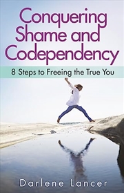 Buy Conquering Shame and Codependency: 8 Steps to Freeing the True You