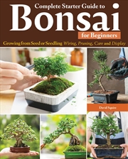 Buy Complete Starter Guide to Bonsai: Growing from Seed or Seedling - Wiring, Pruning, Care, and Display