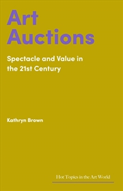 Buy Art Auctions: Spectacle and Value in the 21st Century (Hot Topics in the Art World)