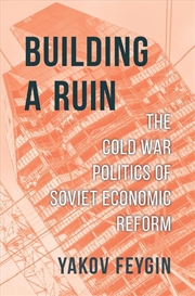 Buy Building a Ruin: The Cold War Politics of Soviet Economic Reform