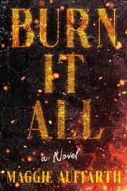 Buy Burn It All: A Novel