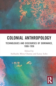 Buy Colonial Anthropology: Technologies and Discourses of Dominance, 1886–1936