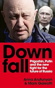 Buy Downfall: Prigozhin and Putin, and the new fight for the future of Russia