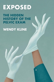 Buy Exposed: The Hidden History of the Pelvic Exam (History of Health and Illness)