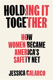 Buy Holding It Together: How Women Became America's Safety Net