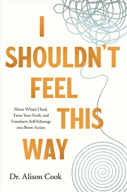 Buy I Shouldn't Feel This Way: Name What’s Hard, Tame Your Guilt, and Transform Self-Sabotage into Brave