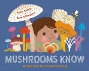 Buy Mushrooms Know: Wisdom From Our Friends the Fungi