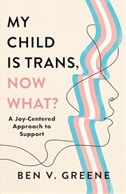 Buy My Child Is Trans, Now What?: A Joy-Centered Approach to Support