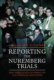 Buy Reporting the Nuremberg Trials: How Journalists Covered Live Nazi Trials and Executions