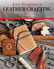 Buy Get Started in Leather Crafting: Step-by-Step Techniques and Tips for Crafting Success (Design Origi