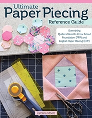 Buy Ultimate Paper Piecing Reference Guide: Everything Quilters Need to Know about Foundation (FPP) and