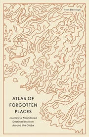 Buy Atlas of Forgotten Places: Journeys to Abandoned and Deserted Destinations