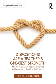 Buy Dispositions Are a Teacher's Greatest Strength: Mindful Pedagogical Practices to Develop Self-Awaren