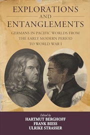 Buy Explorations and Entanglements: Germans in Pacific Worlds from the Early Modern Period to World War 