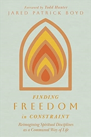 Buy Finding Freedom in Constraint: Reimagining Spiritual Disciplines as a Communal Way of Life