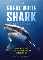 Buy The Great White Shark Handbook: The Definitive Guide to the Most Extraordinary Shark in the Sea