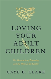 Buy Loving Your Adult Children: The Heartache of Parenting and the Hope of the Gospel