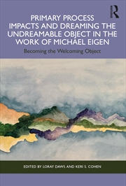 Buy Primary Process Impacts and Dreaming the Undreamable Object in the Work of Michael Eigen