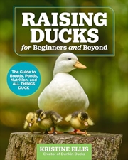 Buy Raising Ducks for Beginners and Beyond: The Guide to Breeds, Ponds, Nutrition, and All Things Duck