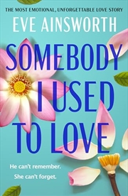 Buy Somebody I Used To Love : The Most Emotional, Unforgettable Love Story