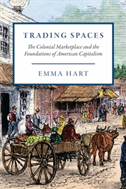 Buy Trading Spaces: The Colonial Marketplace and the Foundations of American Capitalism (American Beginn