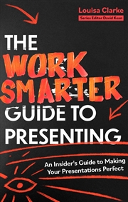 Buy The Work Smarter Guide to Presenting: An Insider's Guide to Making Your Presentations Perfect