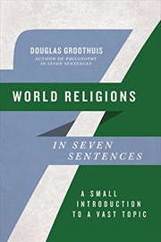 Buy World Religions in Seven Sentences: A Small Introduction to a Vast Topic (Introductions in Seven Sen