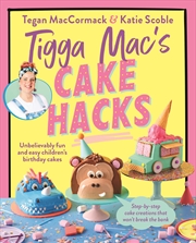 Buy Tigga Mac's Cake Hacks: Unbelievably fun and easy children's birthday cakes