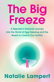 Buy The Big Freeze: A Reporter's Personal Journey into the World of Egg Freezing and the Quest to Contro