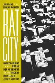 Buy Rat City: Overcrowding and Urban Derangement in the Rodent Universes of John B. Calhoun