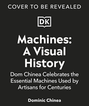 Buy Machines A Visual History: 100 Machines and the Remarkable Stories Behind Each Invention