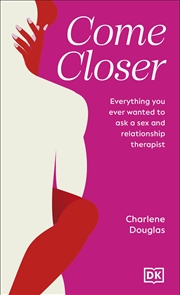 Buy Come Closer: Everything You Ever Wanted to Ask a Sex and Relationship Therapist