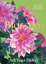 Buy Blossom: Practical and Creative Ways to Find Wonder in the Floral World